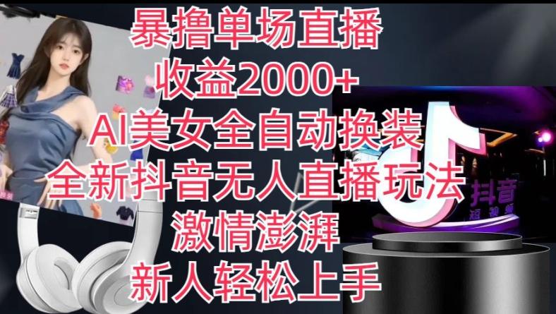 全新抖音无人直播玩法，AI美女全自动换装，激情澎湃，新人轻松上手，暴撸单场直播2k+【揭秘】-创新Ovo