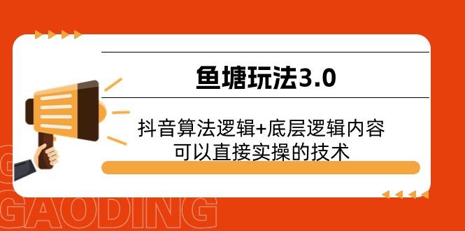 鱼塘玩法3.0：抖音算法逻辑+底层逻辑内容，可以直接实操的技术-创新Ovo