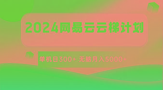 2024网易云云梯计划 单机日300+ 无脑月入5000+-创新Ovo