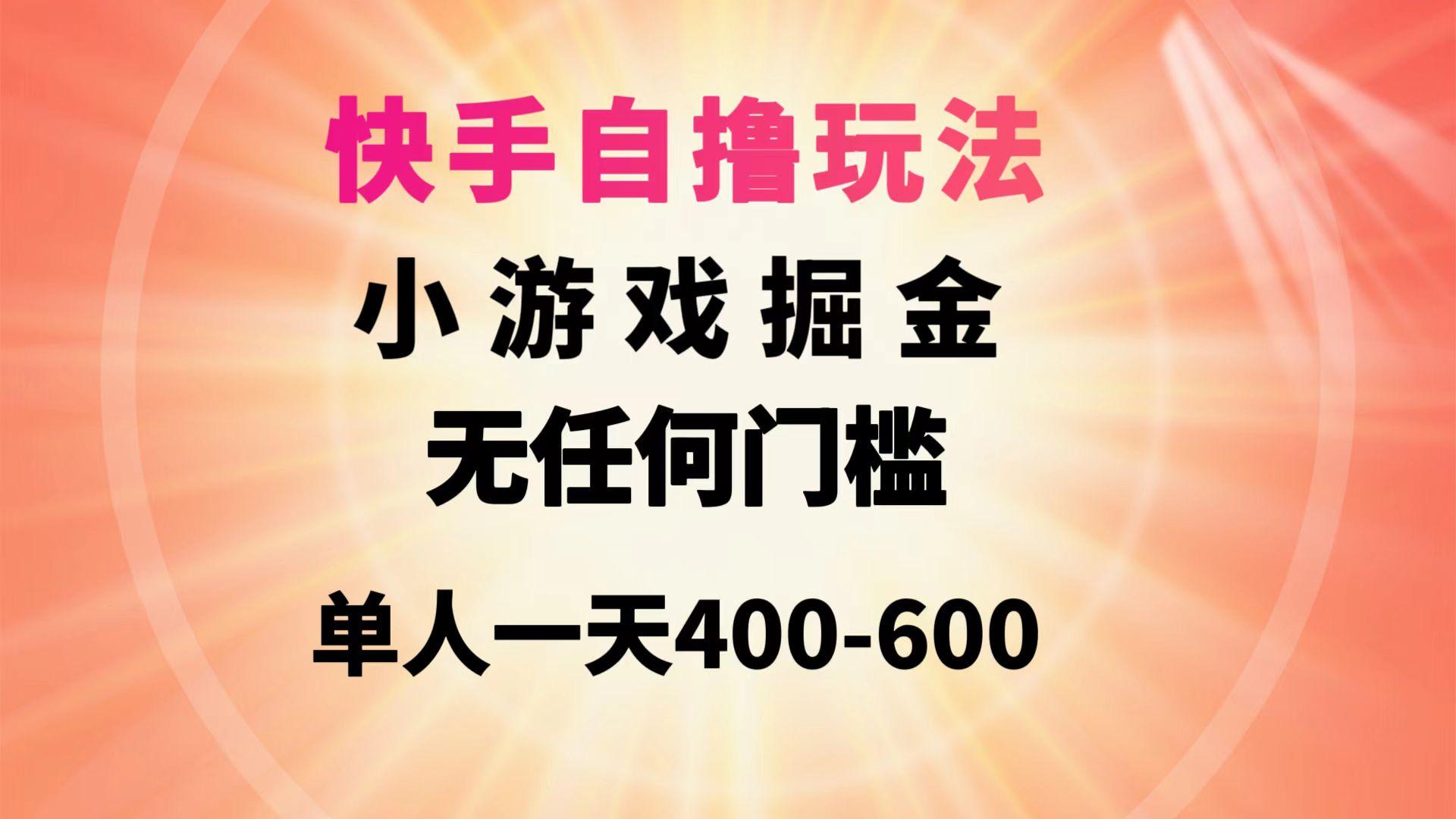 (9712期)快手自撸玩法小游戏掘金无任何门槛单人一天400-600-创新Ovo