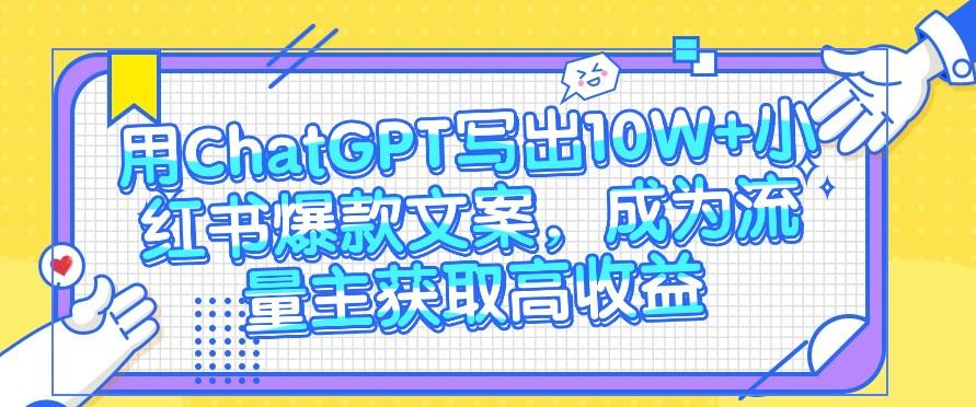 用ChatGPT写出10W+小红书爆款文案，成为流量主获取高收益-创新Ovo