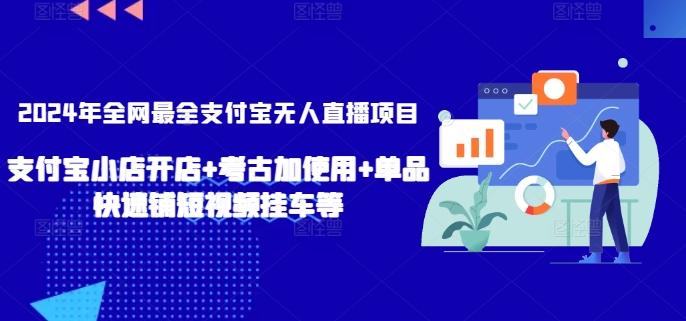 2024年全网最全支付宝无人直播项目，支付宝小店开店+考古加使用+单品快速铺短视频挂车等【揭秘】-创新Ovo