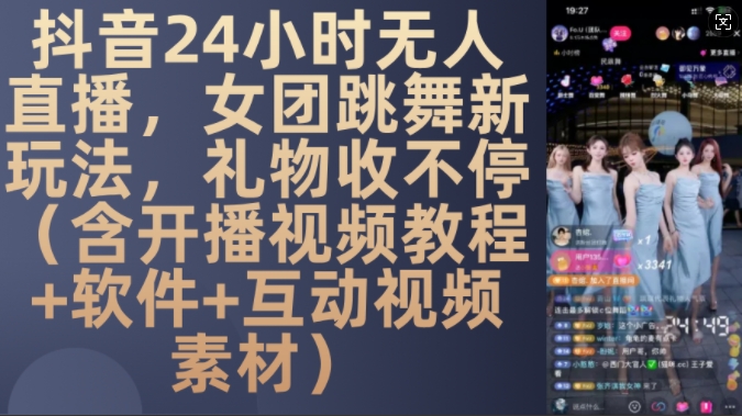 DY 24小时无人直播，女团跳舞新玩法，礼物收不停(含开播视频教程+软件+互动视频素材)【揭秘】-创新Ovo