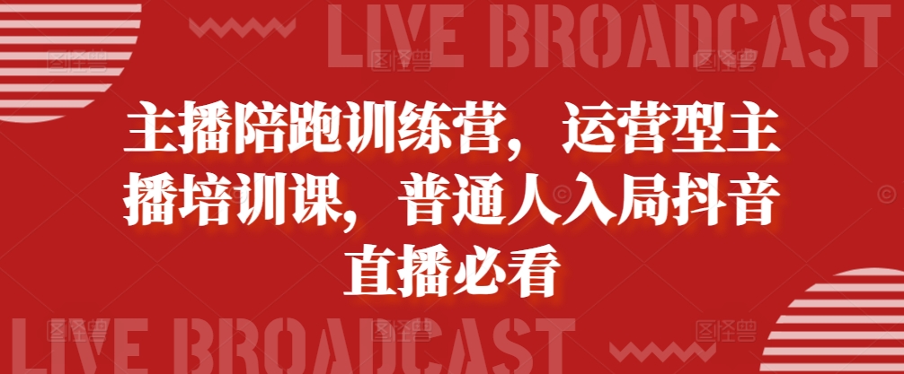 主播陪跑训练营，运营型主播培训课，普通人入局抖音直播必看-创新Ovo