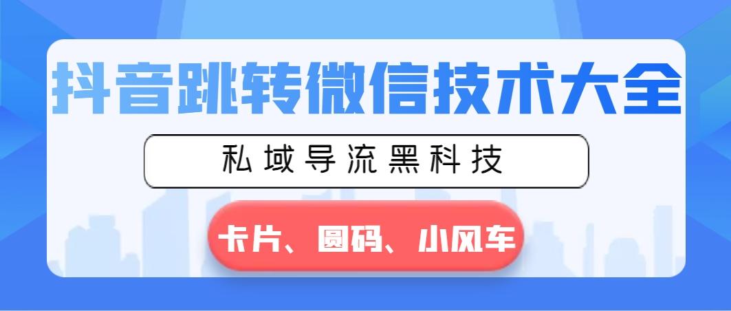 抖音跳转微信技术大全，私域导流黑科技—卡片圆码小风车-创新Ovo