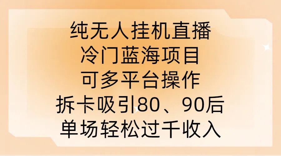 纯无人挂JI直播，冷门蓝海项目，可多平台操作，拆卡吸引80、90后，单场轻松过千收入【揭秘】-创新Ovo