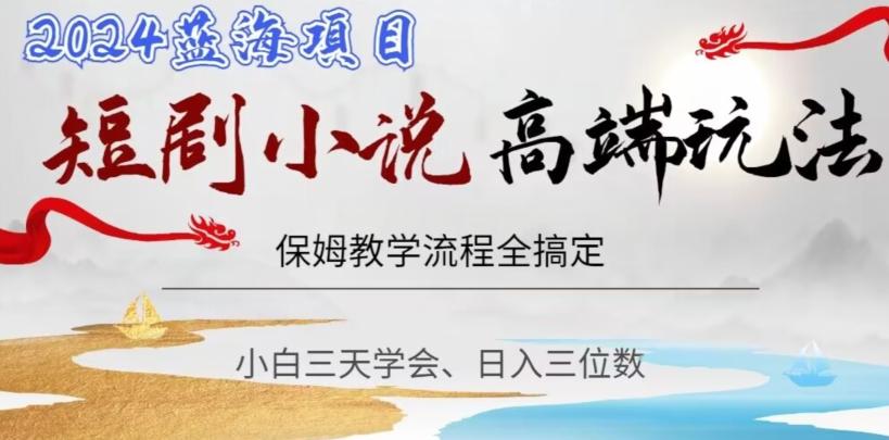 短剧高端玩法，保姆教学全搞定，小白日入三位数【揭秘】-创新Ovo