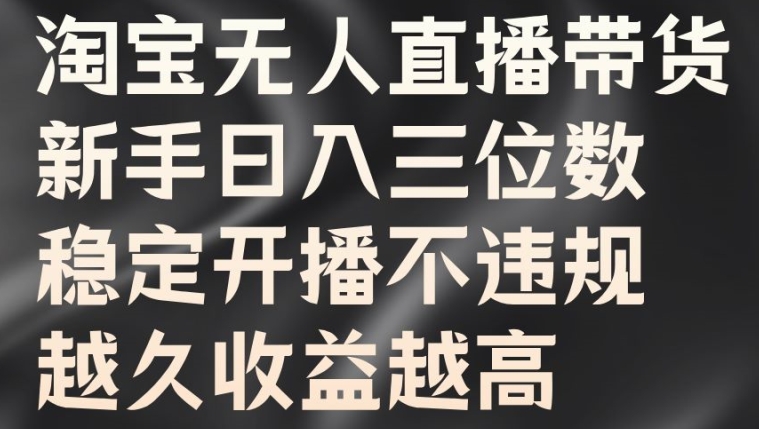 淘宝无人直播带货，新手日入三位数，稳定开播不违规，越久收益越高【揭秘】-创新Ovo