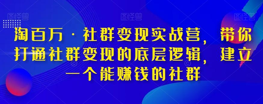 淘百万·社群变现实战营，带你打通社群变现的底层逻辑，建立一个能赚钱的社群-创新Ovo