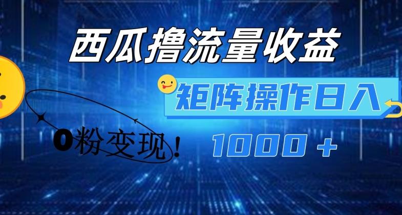 西瓜视频撸流量，简单上手，0粉变现矩阵操作，日入1000+【揭秘】-创新Ovo