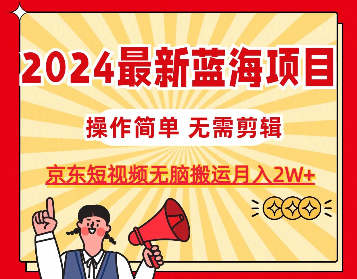 2024最新蓝海项目，无需剪辑，京东图文短视频无脑搬运月入2W+-创新Ovo