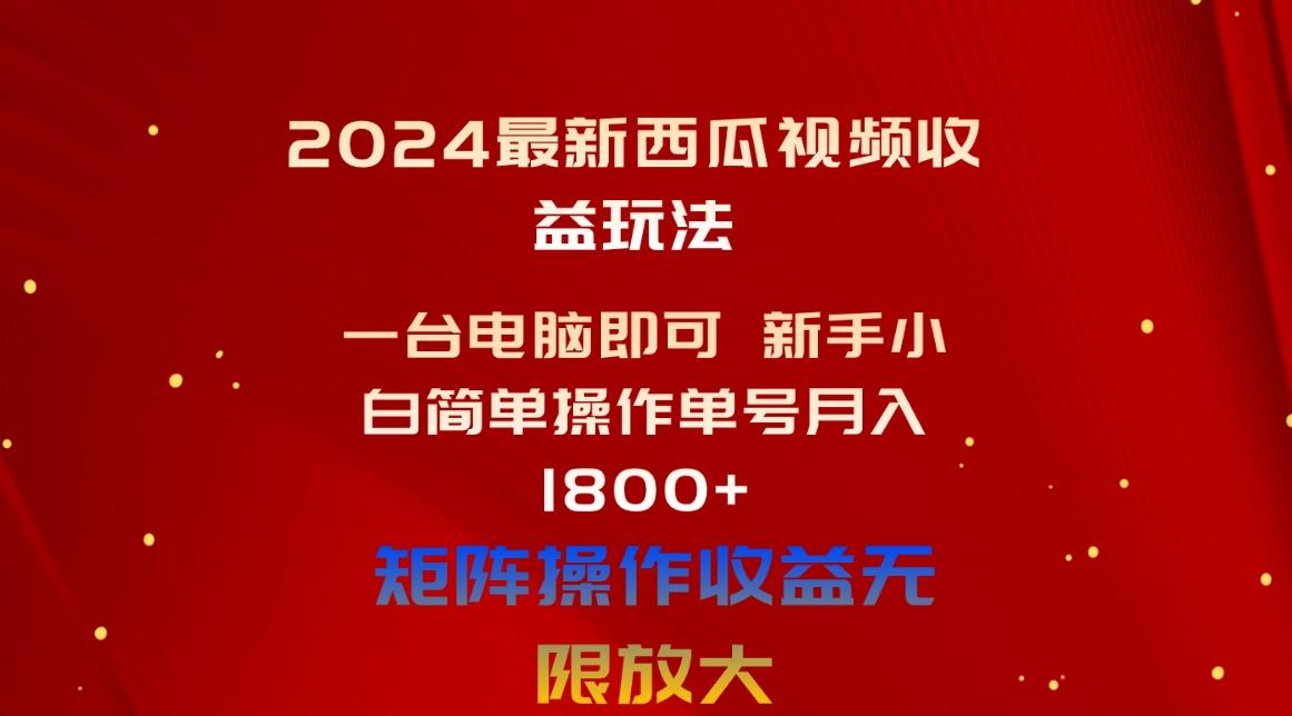 2024最新西瓜视频收益玩法，一台电脑即可 新手小白简单操作单号月入1800+-创新Ovo