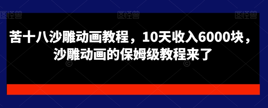 苦十八沙雕动画教程，10天收入6000块，沙雕动画的保姆级教程来了-创新Ovo