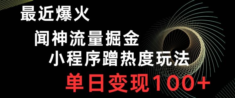 最近爆火闻神流量掘金，小程序蹭热度玩法，单日变现100+-创新Ovo