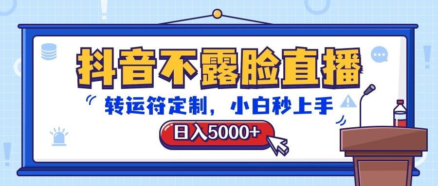 抖音不露脸直播，转运符定制，日入5000+，小白秒上手-创新Ovo