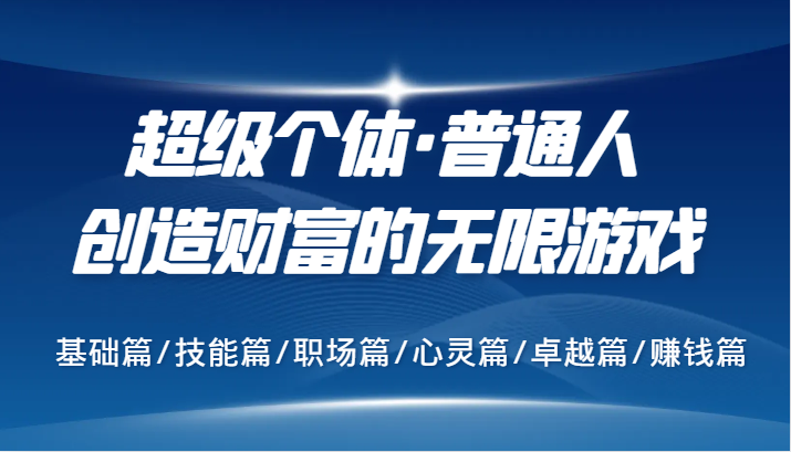 超级个体·普通人创造财富的无限游戏，基础篇/技能篇/职场篇/心灵篇/卓越篇/赚钱篇-创新Ovo