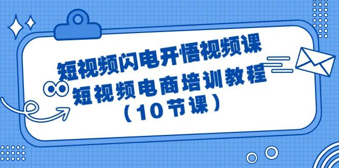 (9682期)短视频-闪电开悟视频课：短视频电商培训教程(10节课)-创新Ovo
