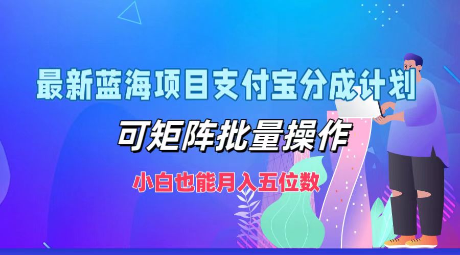 最新蓝海项目支付宝分成计划，可矩阵批量操作，小白也能月入五位数-创新Ovo