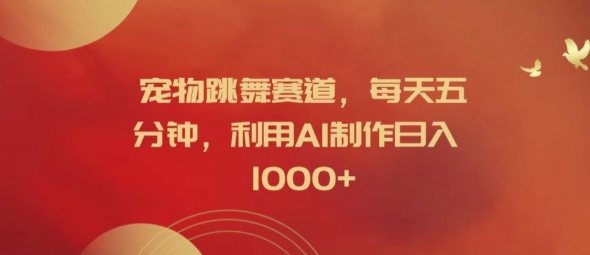 宠物跳舞赛道，每天五分钟，利用AI制作日入1k【揭秘】-创新Ovo
