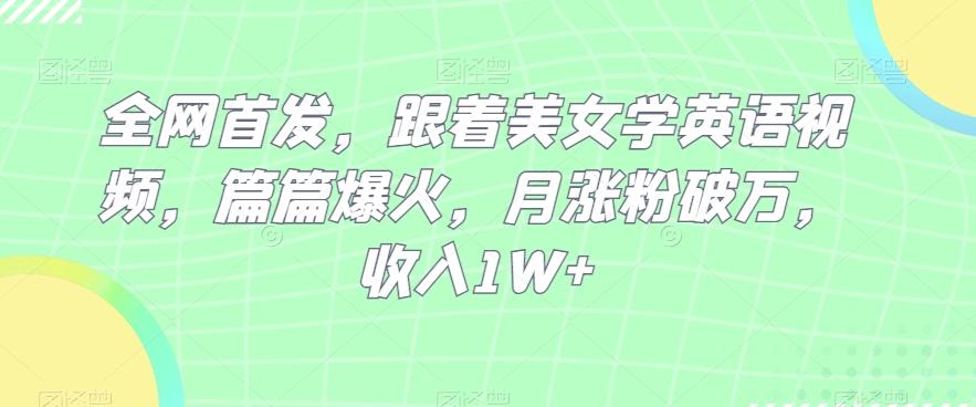 全网首发，跟着美女学英语视频，篇篇爆火，月涨粉破万，收入1W+-创新Ovo