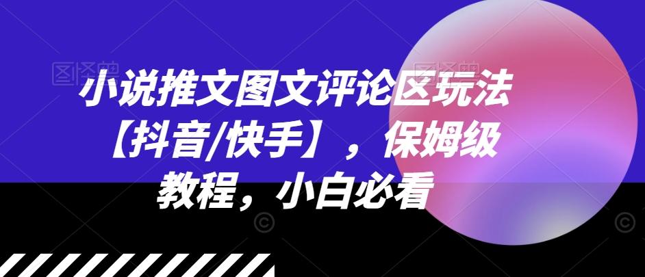 小说推文图文评论区玩法【抖音/快手】，保姆级教程，小白必看-创新Ovo