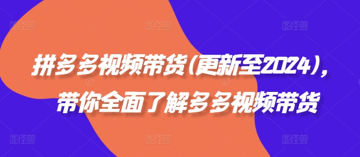 拼多多视频带货(更新至2024)，带你全面了解多多视频带货-创新Ovo