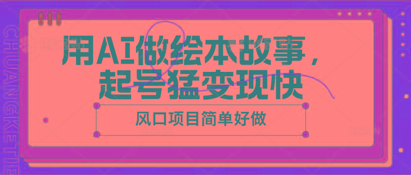 用AI做绘本故事，起号猛变现快，风口项目简单好做-创新Ovo
