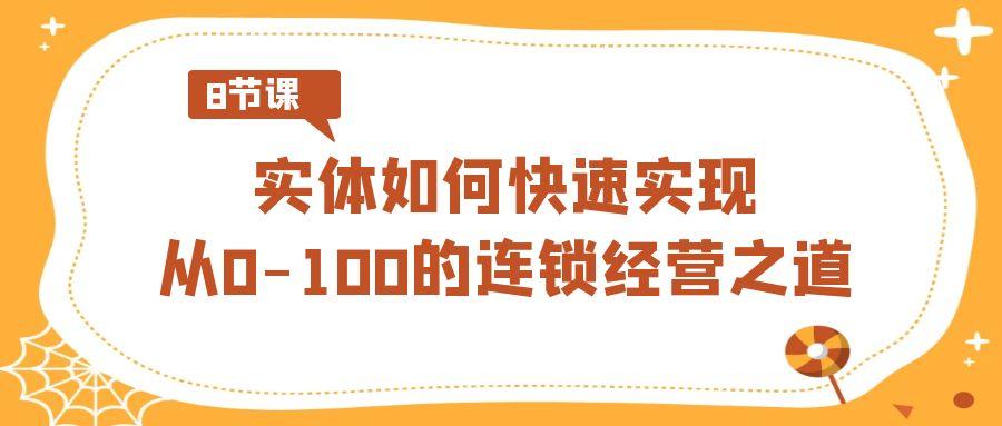 实体如何快速实现从0-100的连锁经营之道(8节视频课)-创新Ovo
