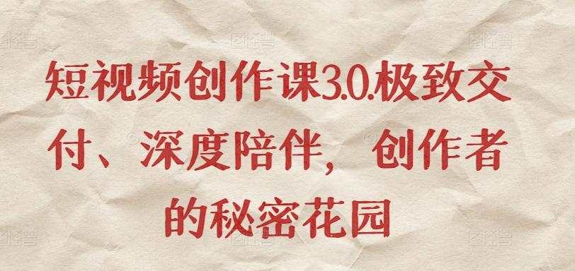 短视频创作课3.0.极致交付、深度陪伴，创作者的秘密花园-创新Ovo