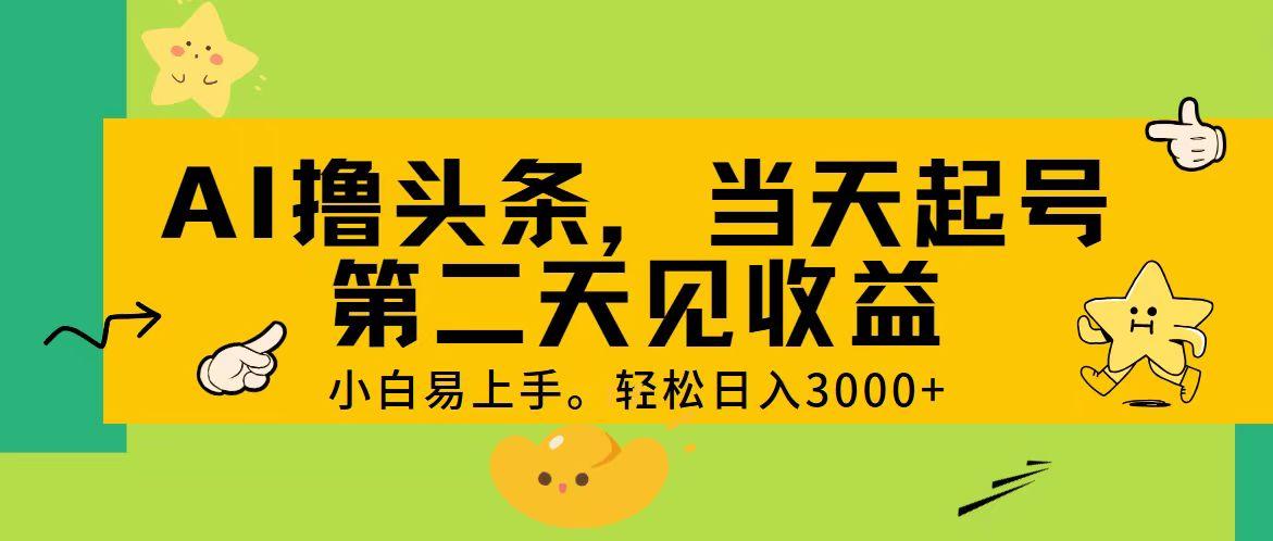 AI撸头条，轻松日入3000+，当天起号，第二天见收益。-创新Ovo