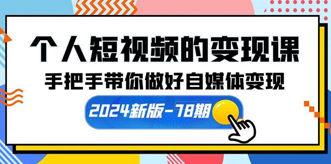(10079期)个人短视频的变现课【2024新版-78期】手把手带你做好自媒体变现(61节课)-创新Ovo