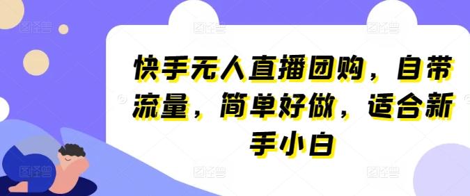 快手无人直播团购，自带流量，简单好做，适合新手小白【揭秘】-创新Ovo