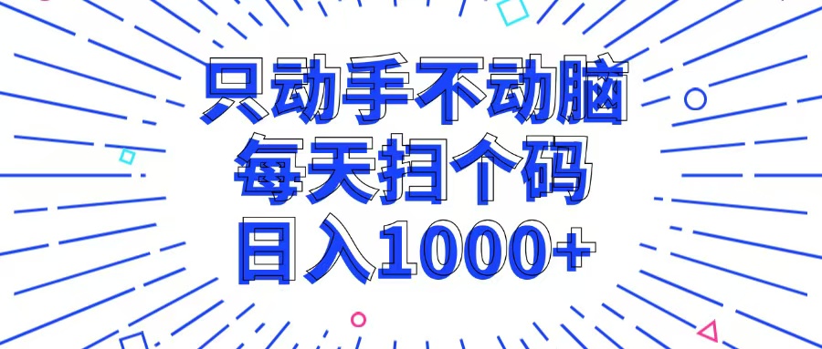 只动手不动脑，每个扫个码，日入1000+-创新Ovo