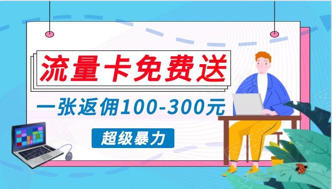 流量卡免费送，一张返佣100-300元，超暴力蓝海项目，轻松月入过万！-创新Ovo