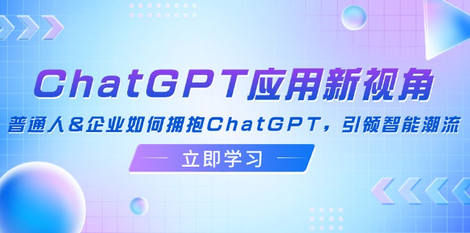 ChatGPT应用新视角：普通人&企业如何拥抱ChatGPT，引领智能潮流-创新Ovo