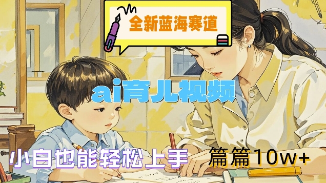 全新蓝海赛道-ai育儿视频，小白也能轻松上手，篇篇10w+【揭秘】-创新Ovo