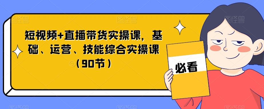 短视频+直播带货实操课，基础、运营、技能综合实操课（90节）-创新Ovo