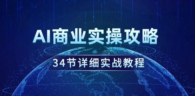 (9421期)AI商业实操攻略，34节详细实战教程！-创新Ovo