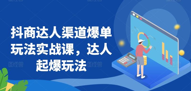 抖商达人渠道爆单玩法实战课，达人起爆玩法-创新Ovo