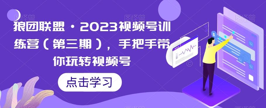 狼团联盟·2023视频号训练营（第三期），手把手带你玩转视频号-创新Ovo