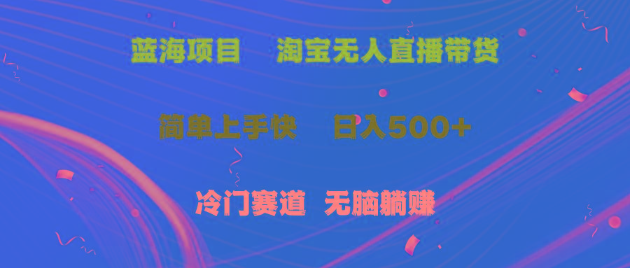 蓝海项目  淘宝无人直播冷门赛道  日赚500+无脑躺赚  小白有手就行-创新Ovo