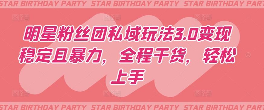 明星粉丝团私域玩法3.0变现稳定且暴力，全程干货，轻松上手【揭秘】-创新Ovo