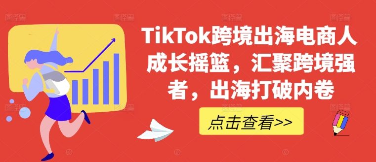 TikTok跨境出海电商人成长摇篮，汇聚跨境强者，出海打破内卷-创新Ovo