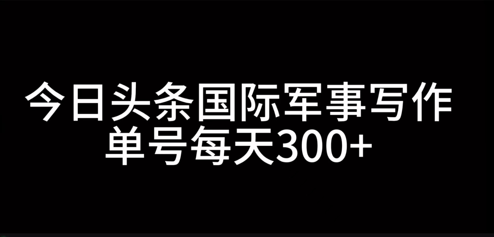 今日头条国际军事写作，利用AI创作，单号日入300+-创新Ovo