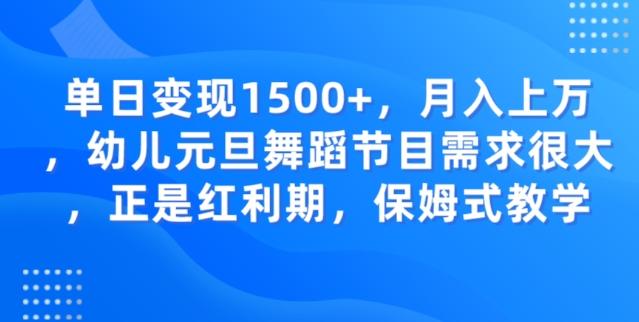 单日变现1500+，月入上万幼儿元旦舞蹈节目需求很大正是红利期，保姆式教学-创新Ovo