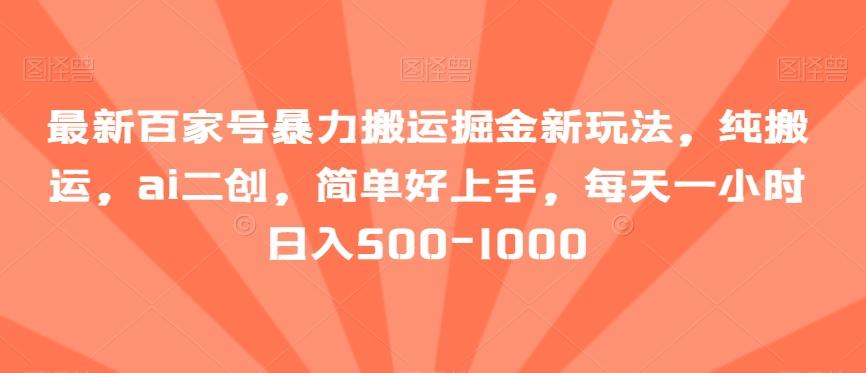 最新百家号暴力搬运掘金新玩法，纯搬运，ai二创，简单好上手，每天一小时日入500-1000【揭秘】-创新Ovo