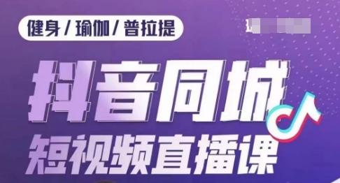 健身行业抖音同城短视频直播课，通过抖音低成本获客提升业绩，门店标准化流程承接流量-创新Ovo