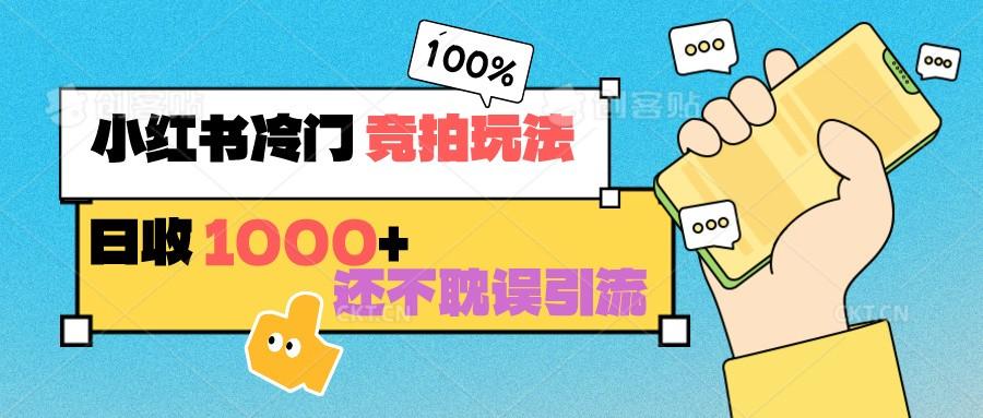 小红书冷门 竞拍玩法 日收1000+ 不耽误引流 可以做店铺 可以做私域-创新Ovo