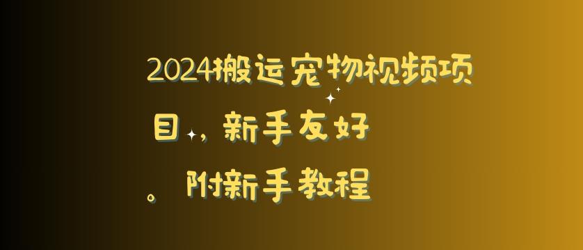 2024搬运宠物视频项目，新手友好，完美去重，附新手教程【揭秘】-创新Ovo