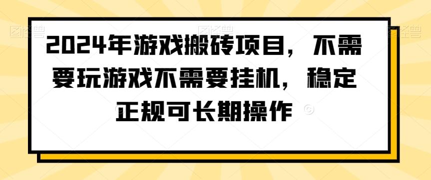 2024年游戏搬砖项目，不需要玩游戏不需要挂机，稳定正规可长期操作【揭秘】-创新Ovo